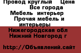 LOFT Провод круглый  › Цена ­ 98 - Все города Мебель, интерьер » Прочая мебель и интерьеры   . Нижегородская обл.,Нижний Новгород г.